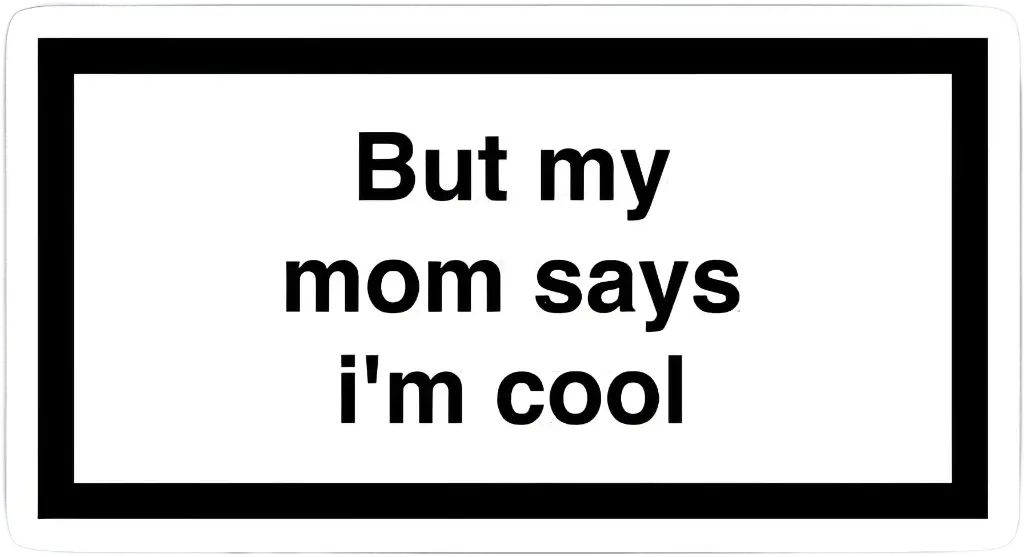 But my mom says I'm cool sticker 