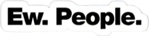 Ew people sticker